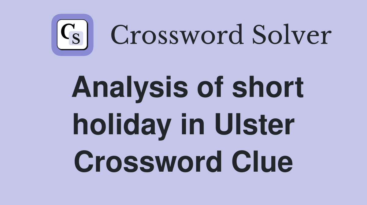 Analysis of short holiday in Ulster Crossword Clue