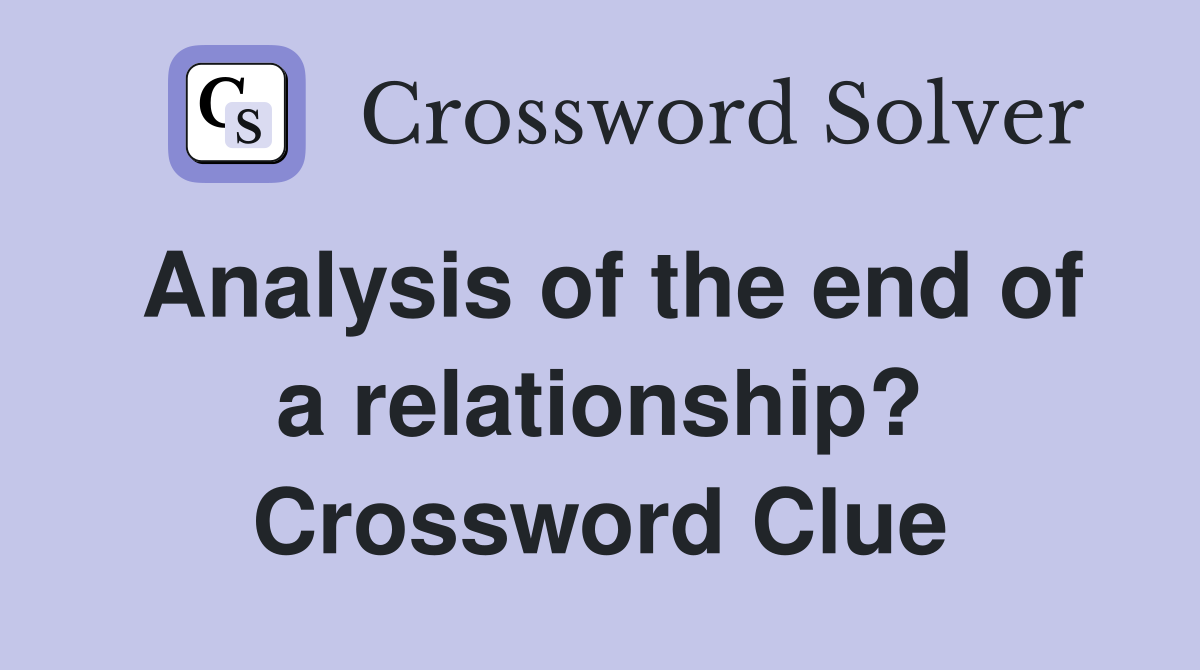 Analysis of the end of a relationship? Crossword Clue