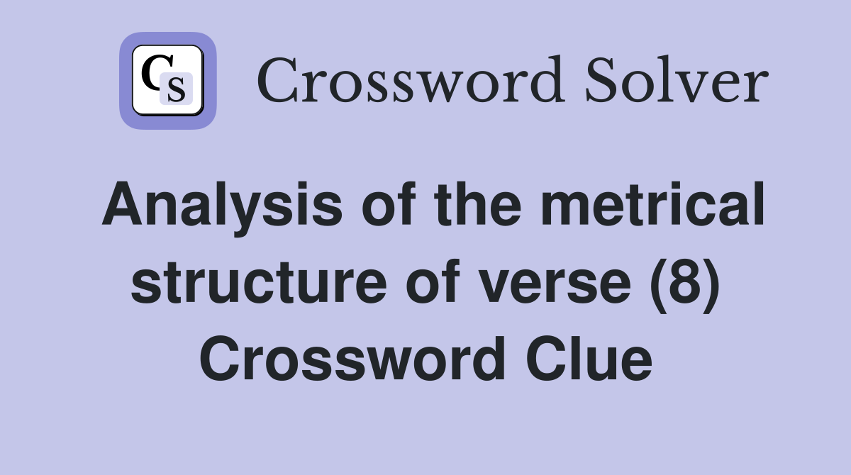 Analysis of the metrical structure of verse (8) Crossword Clue