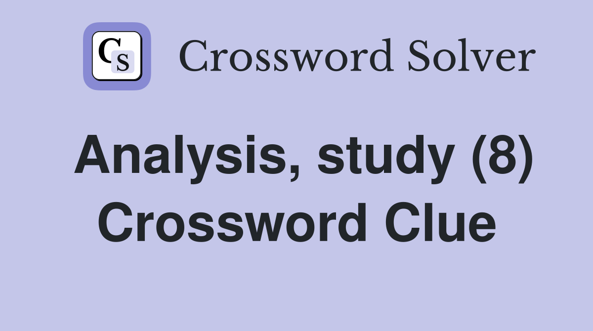 Analysis, study (8) Crossword Clue