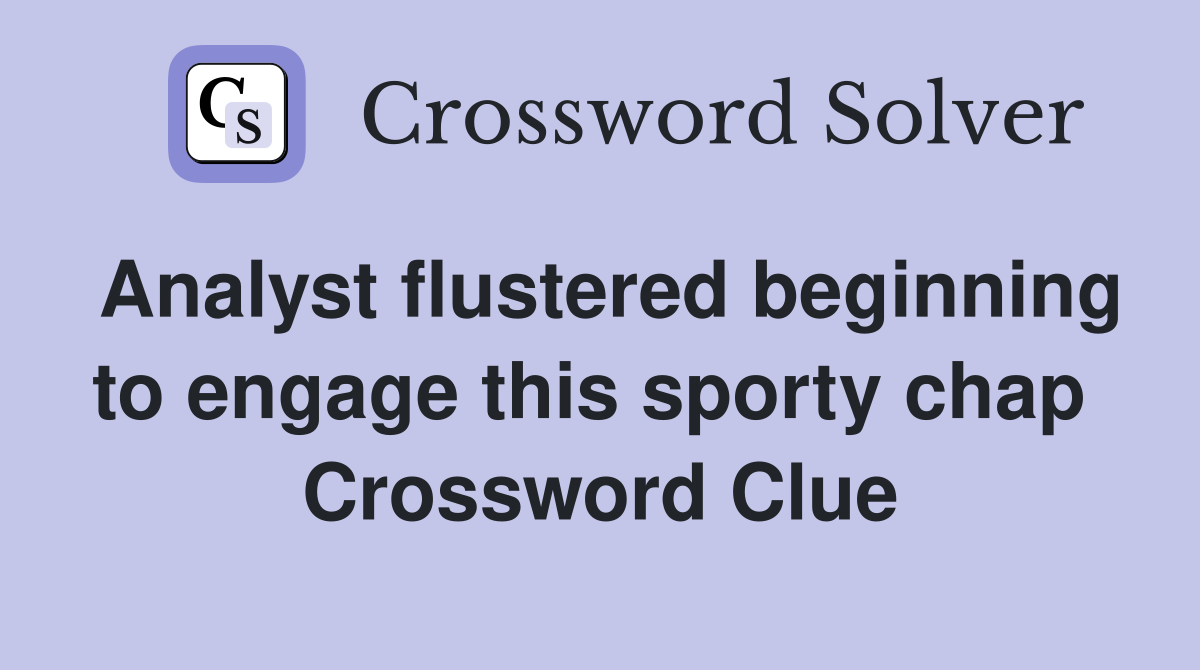 Analyst flustered beginning to engage this sporty chap  Crossword Clue