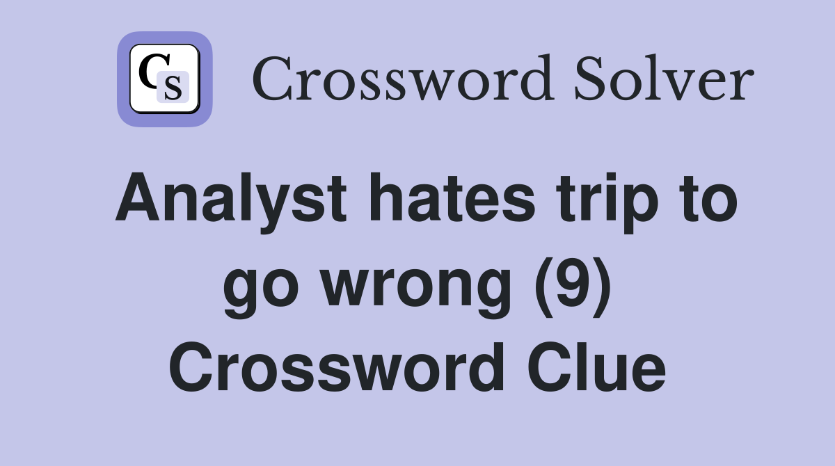 Analyst hates trip to go wrong (9) Crossword Clue