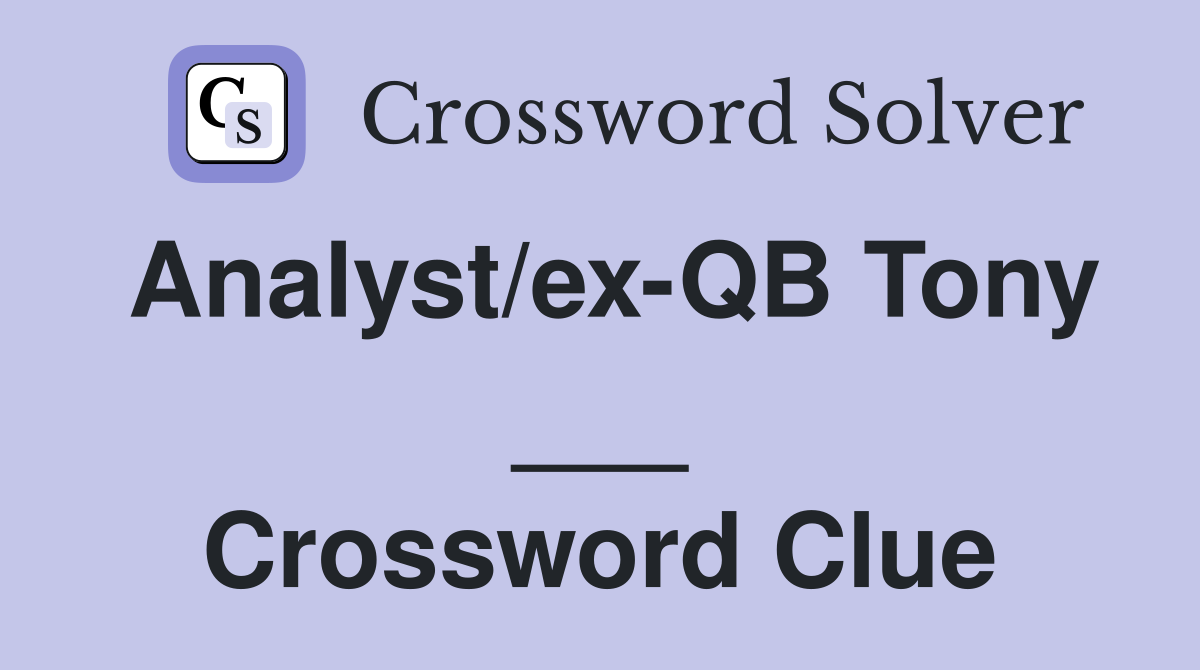 Analyst/ex-QB Tony ___ Crossword Clue