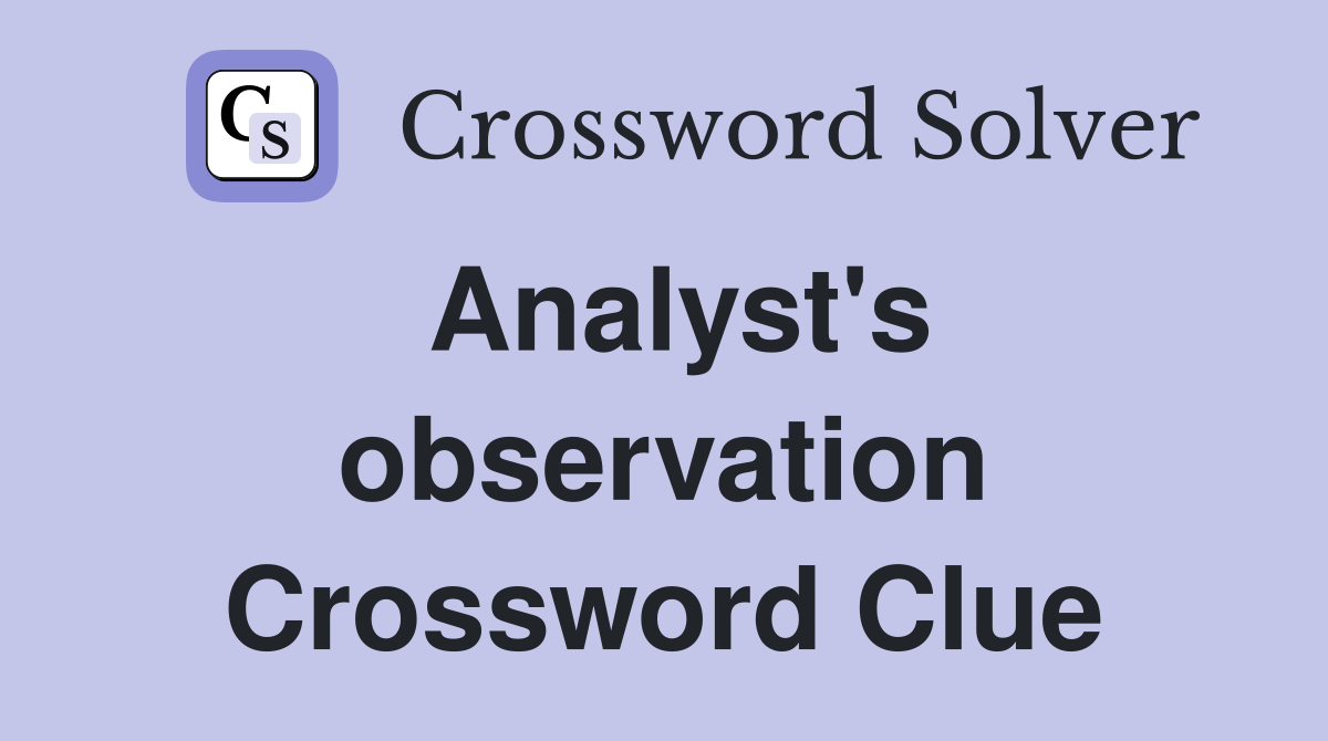 Analyst's observation Crossword Clue