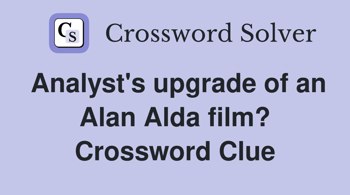 Analyst's upgrade of an Alan Alda film? Crossword Clue
