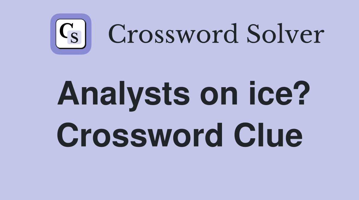 Analysts on ice? Crossword Clue