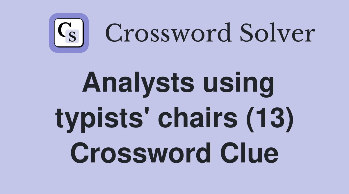 Analysts using typists' chairs (13) Crossword Clue