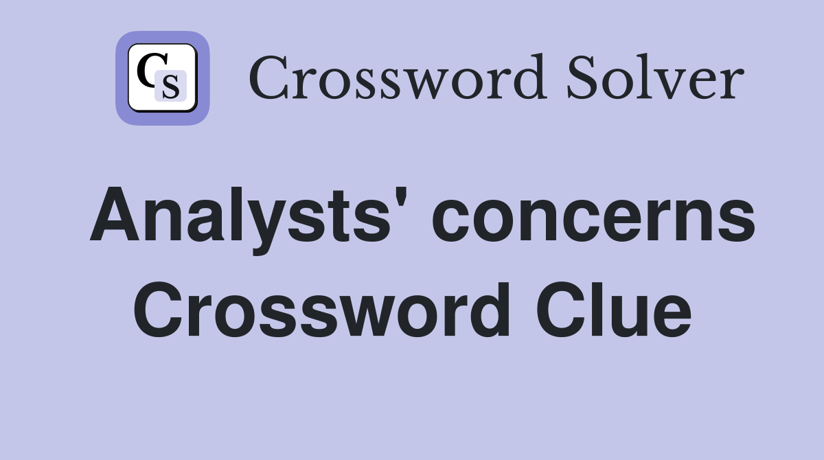 Analysts' concerns Crossword Clue