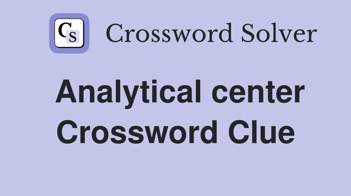 Analytical center Crossword Clue