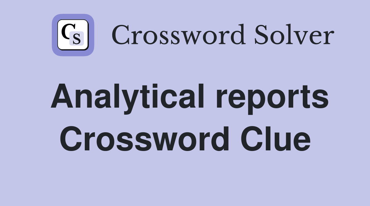 Analytical reports Crossword Clue