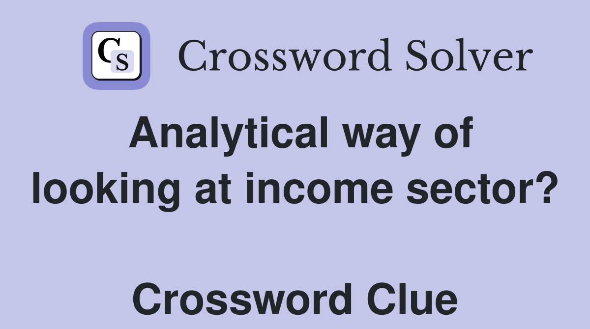 Analytical way of looking at income sector?  Crossword Clue