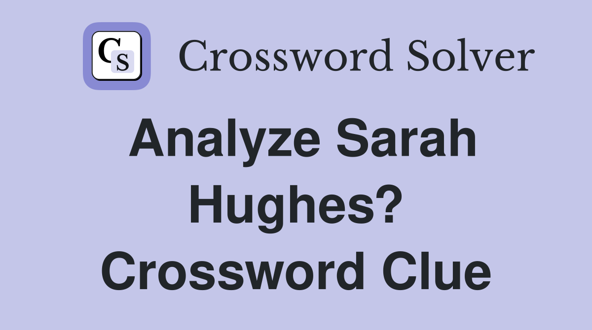 Analyze Sarah Hughes? Crossword Clue
