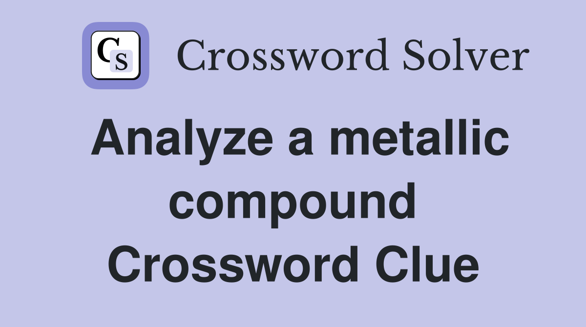 Analyze a metallic compound Crossword Clue