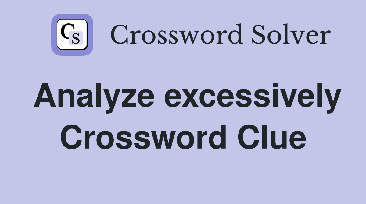 Analyze excessively Crossword Clue
