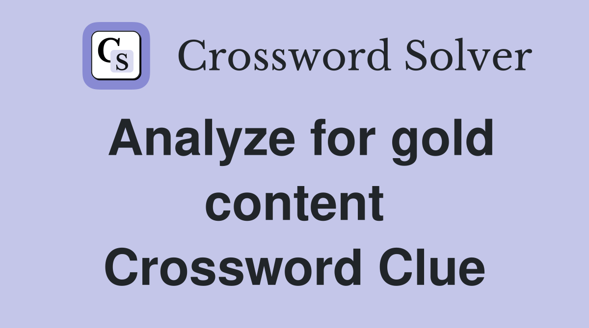 Analyze for gold content Crossword Clue