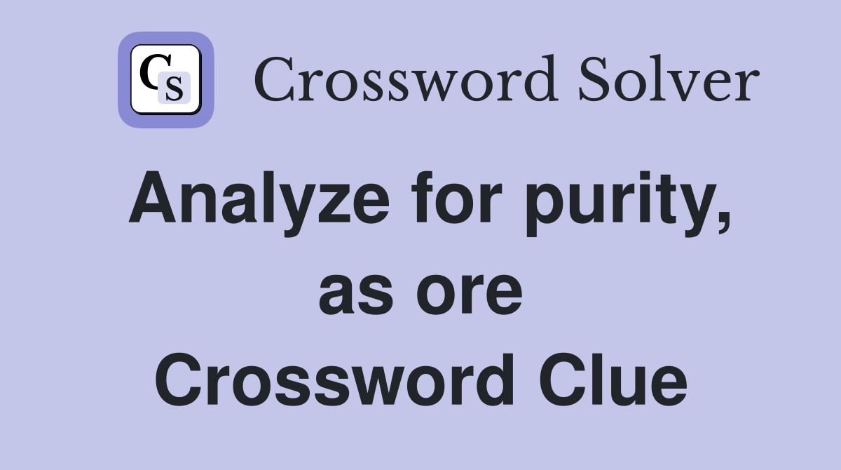 Analyze for purity, as ore Crossword Clue