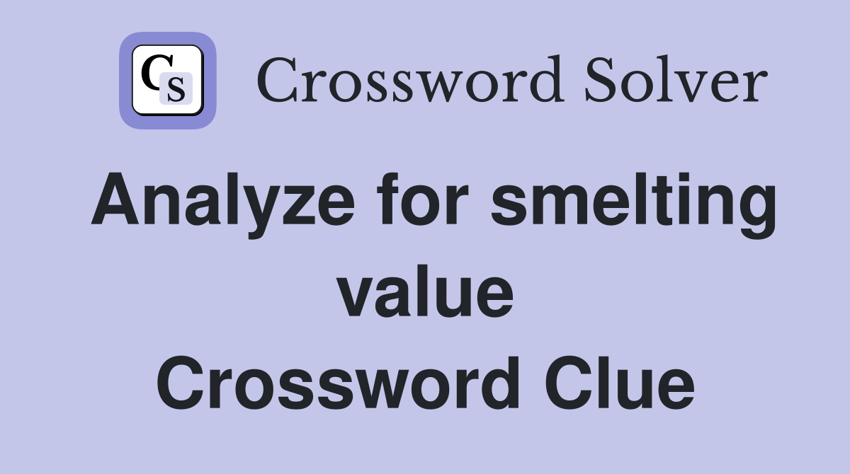 Analyze for smelting value Crossword Clue