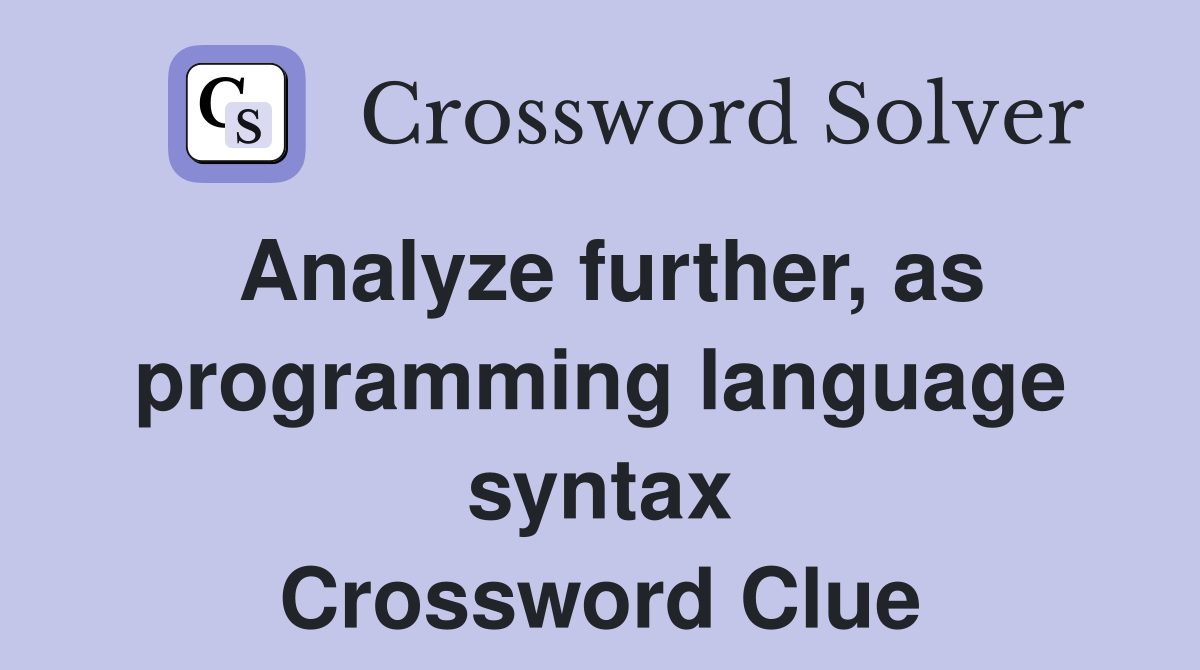 Analyze further, as programming language syntax Crossword Clue
