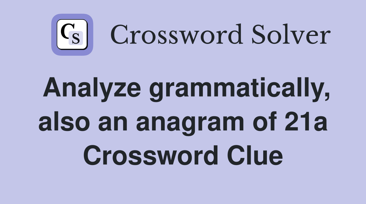 Analyze grammatically, also an anagram of 21a Crossword Clue