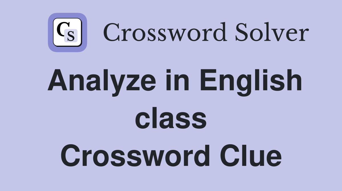 Analyze in English class Crossword Clue