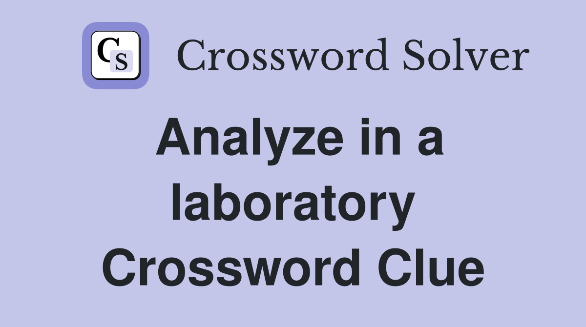 Analyze in a laboratory Crossword Clue