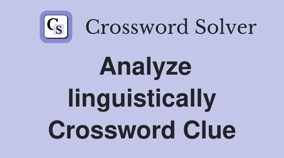 Analyze linguistically Crossword Clue