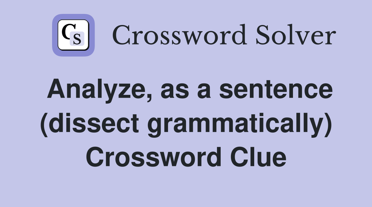 Analyze, as a sentence (dissect grammatically) Crossword Clue