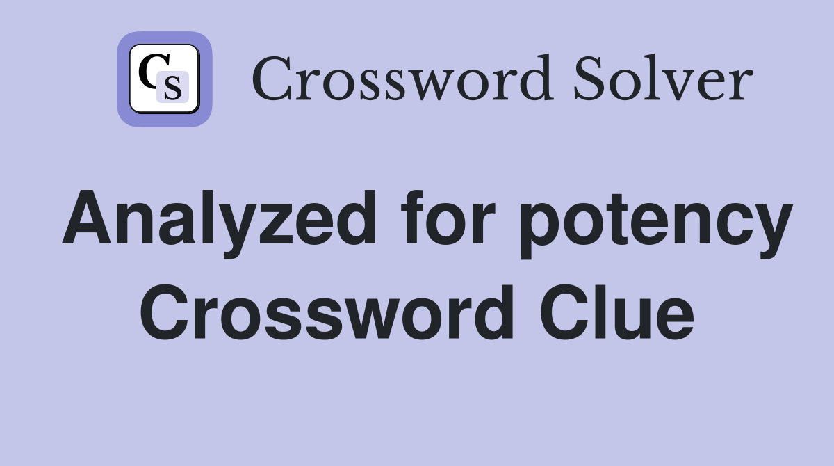 Analyzed for potency Crossword Clue
