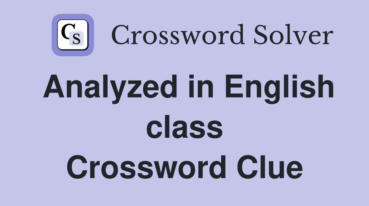 Analyzed in English class Crossword Clue