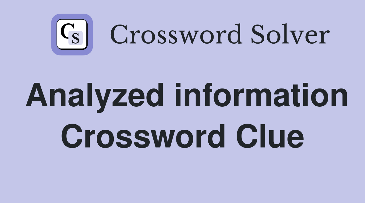 Analyzed information Crossword Clue