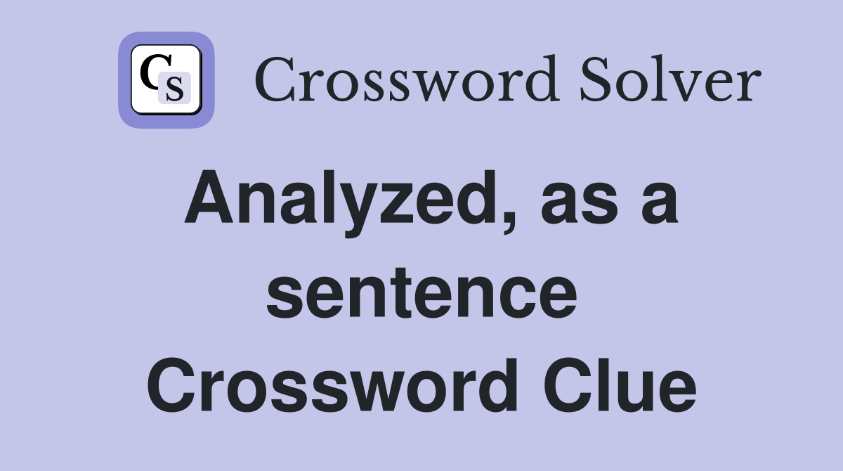 Analyzed, as a sentence Crossword Clue