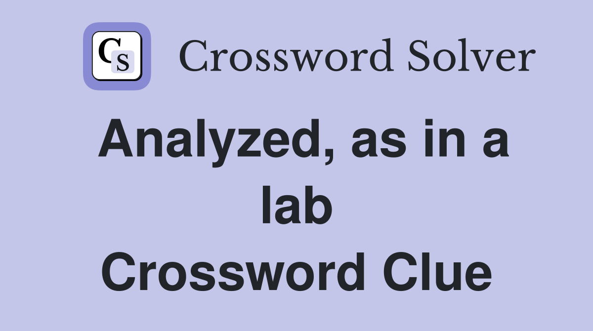 Analyzed, as in a lab Crossword Clue