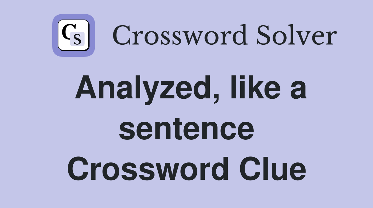 Analyzed, like a sentence Crossword Clue