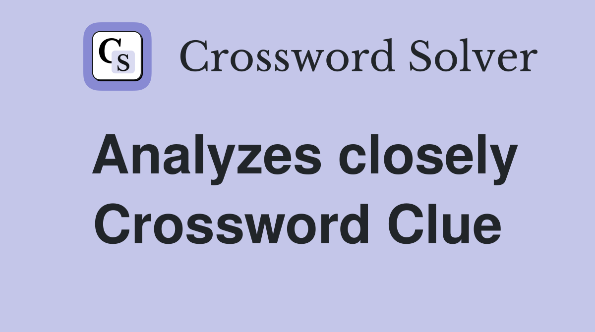 Analyzes closely Crossword Clue