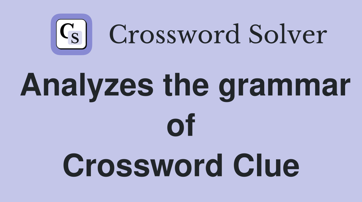 Analyzes the grammar of Crossword Clue