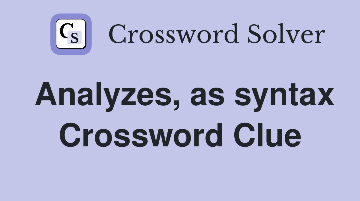 Analyzes, as syntax Crossword Clue