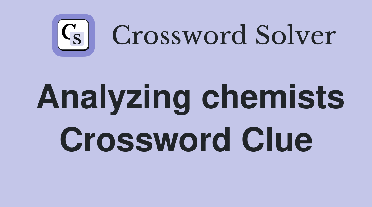 Analyzing chemists Crossword Clue