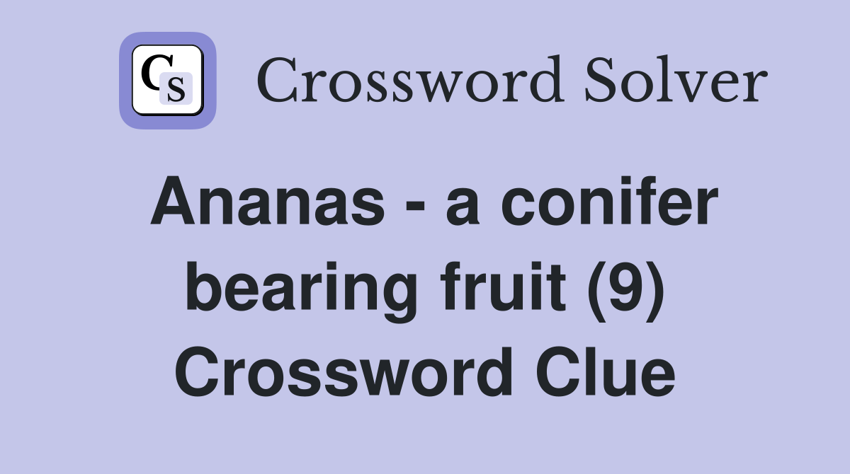 Ananas - a conifer bearing fruit (9) Crossword Clue