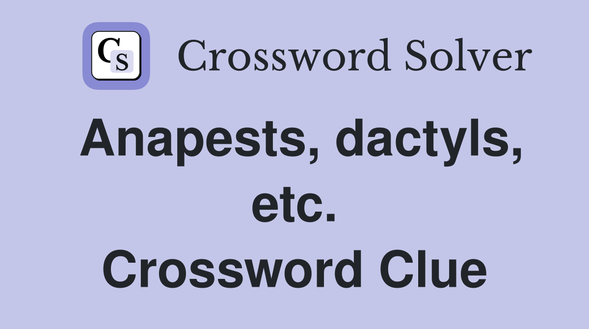 Anapests, dactyls, etc. Crossword Clue