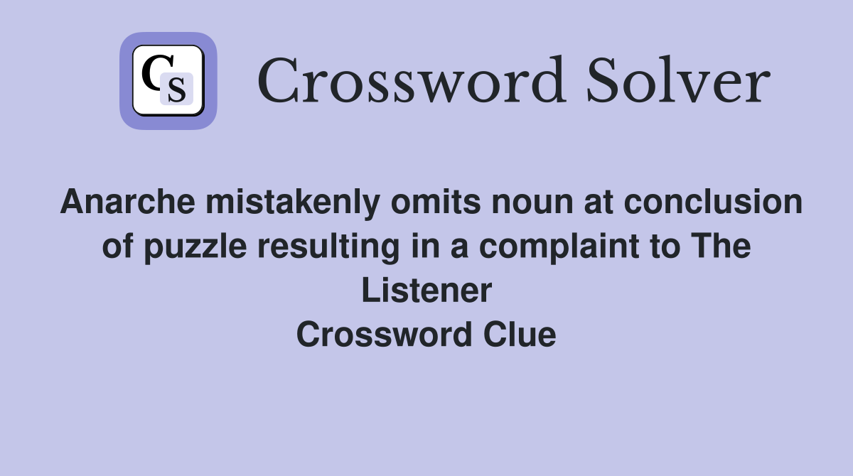 Anarche mistakenly omits noun at conclusion of puzzle resulting in a complaint to The Listener Crossword Clue