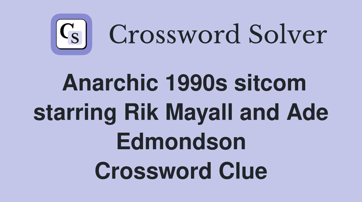 Anarchic 1990s sitcom starring Rik Mayall and Ade Edmondson Crossword Clue