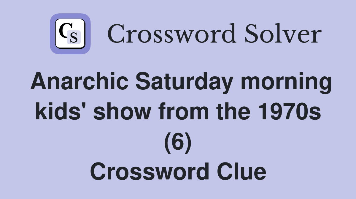 Anarchic Saturday morning kids' show from the 1970s (6) Crossword Clue