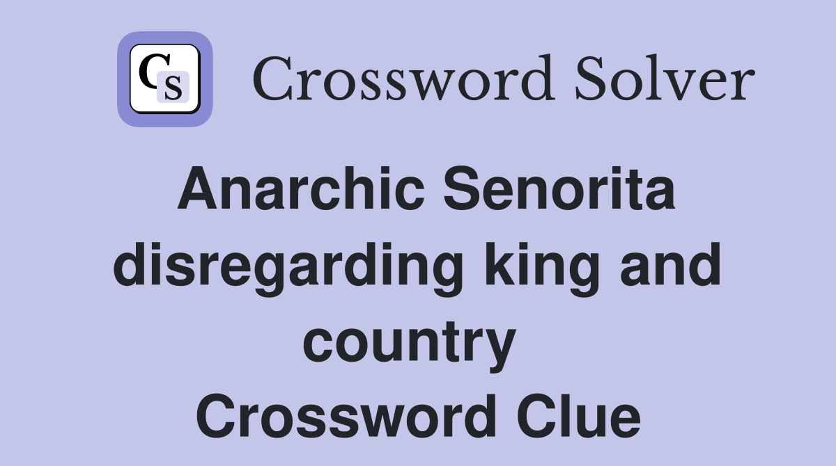 Anarchic Senorita disregarding king and country  Crossword Clue