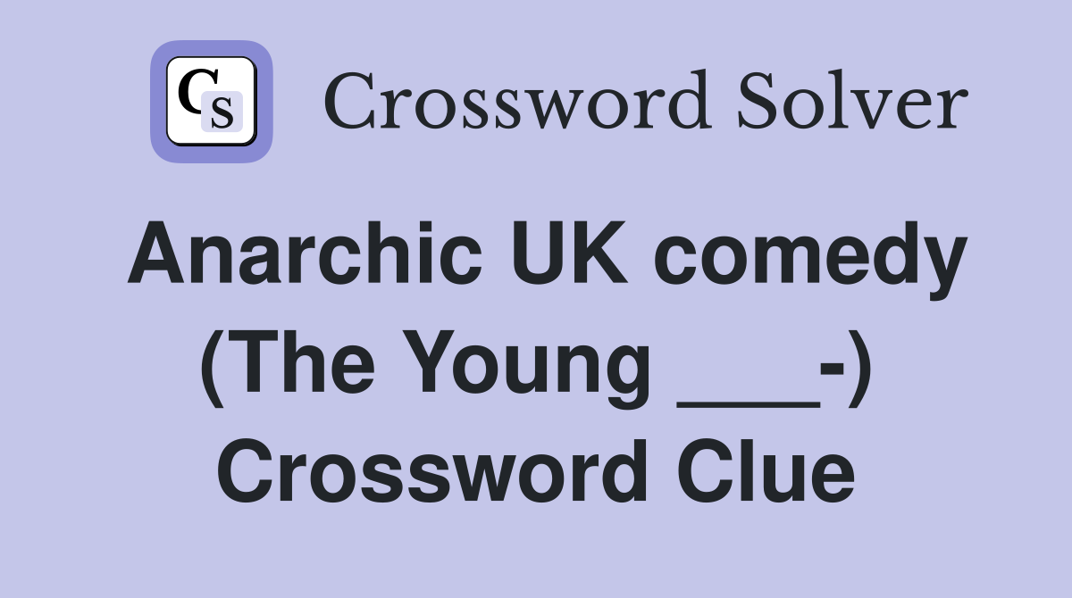 Anarchic UK comedy (The Young ___-) Crossword Clue