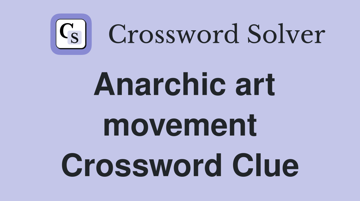 Anarchic art movement Crossword Clue