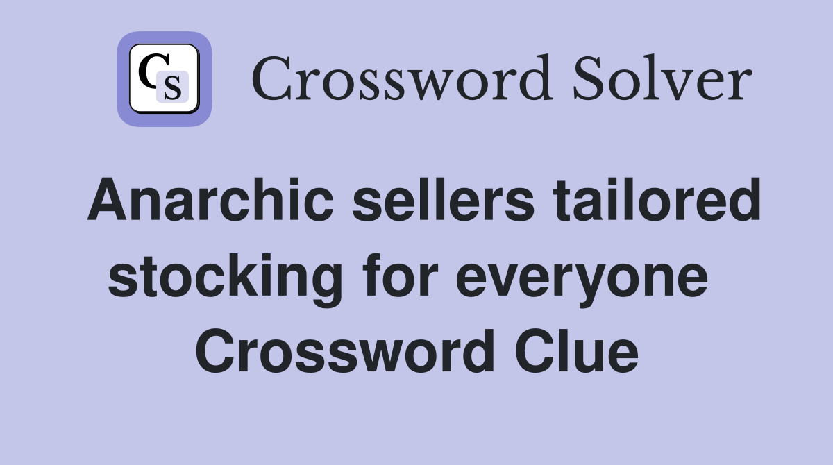 Anarchic sellers tailored stocking for everyone  Crossword Clue