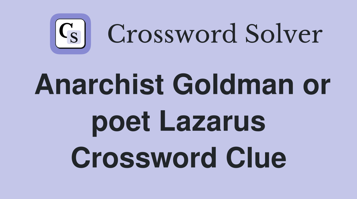 Anarchist Goldman or poet Lazarus Crossword Clue