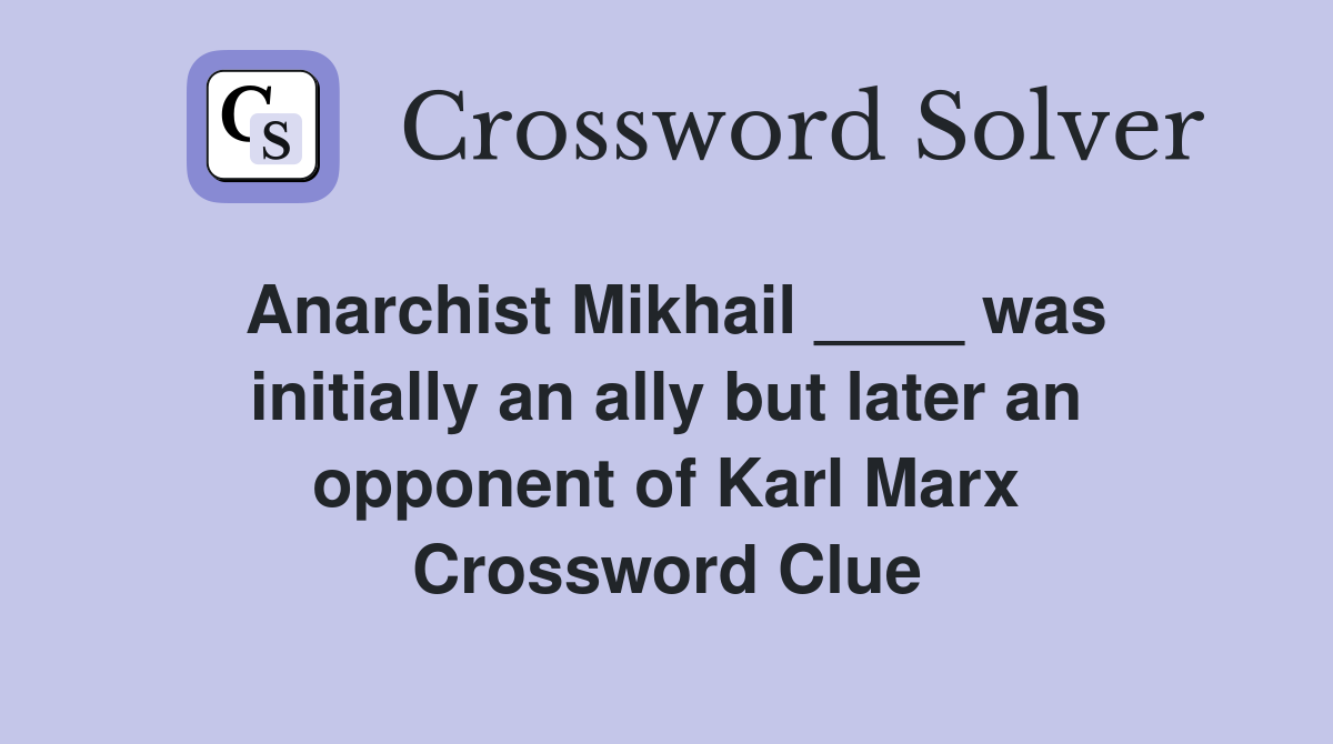 Anarchist Mikhail ____ was initially an ally but later an opponent of Karl Marx Crossword Clue