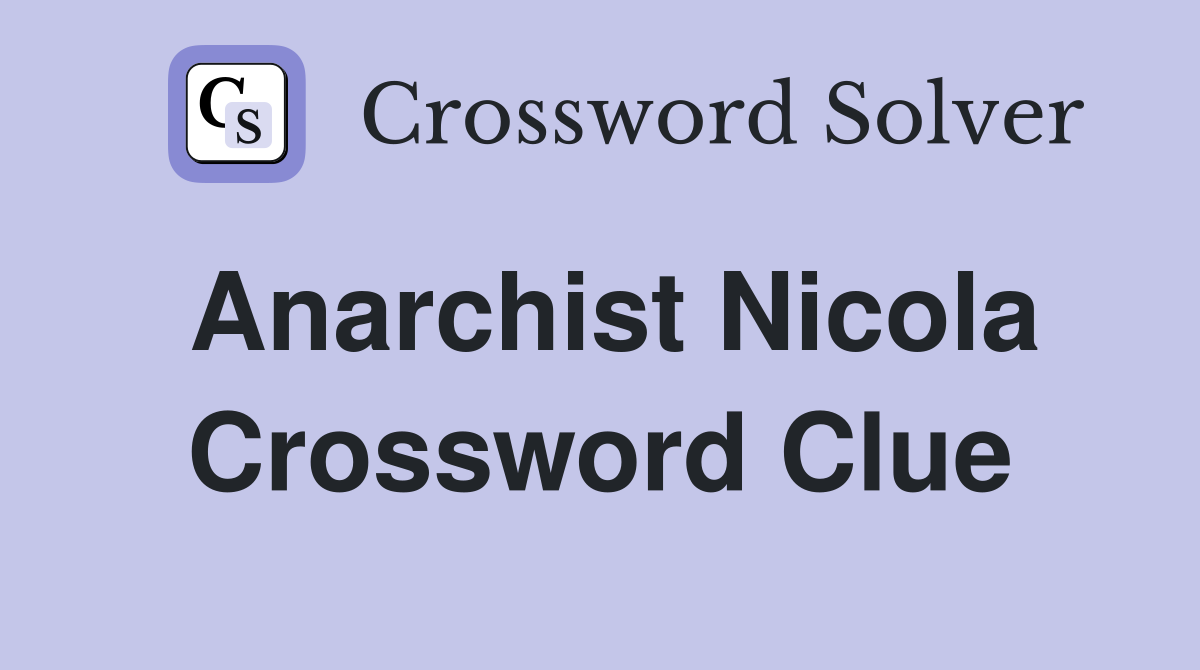 Anarchist Nicola Crossword Clue