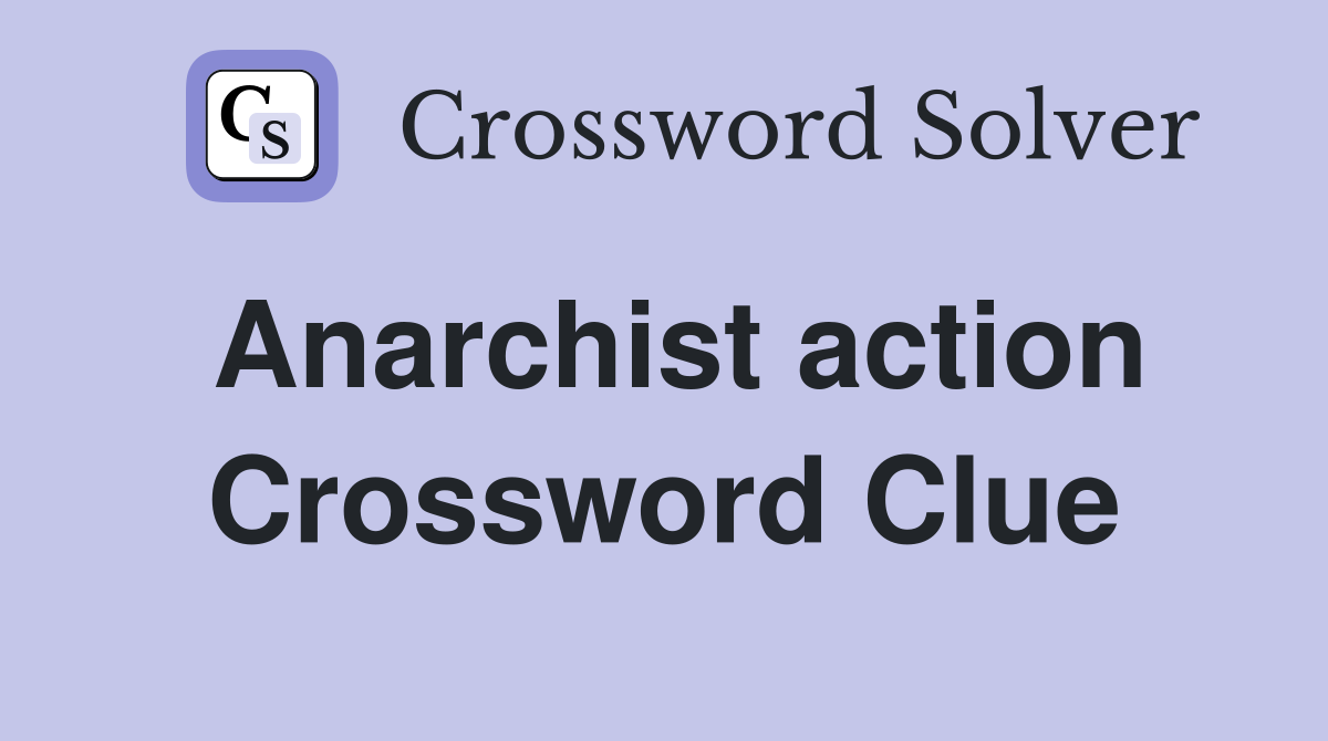 Anarchist action Crossword Clue